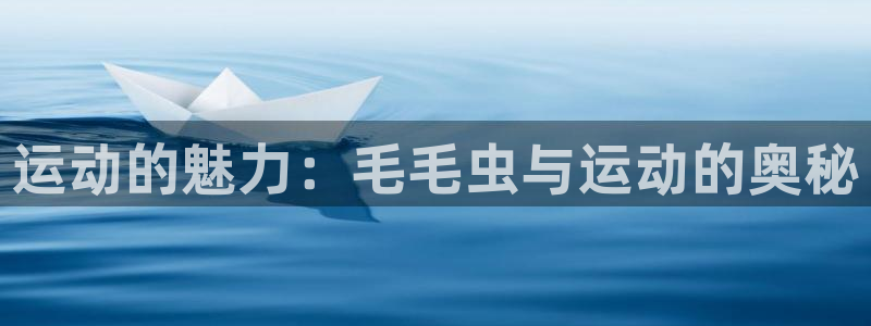 betway西汉姆联：运动的魅力：毛毛虫与运动的奥秘